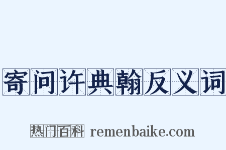 寄问许典翰反义词是什么意思的图片